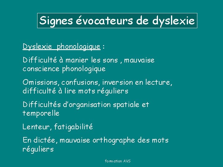 Signes évocateurs de dyslexie Dyslexie phonologique : Difficulté à manier les sons , mauvaise