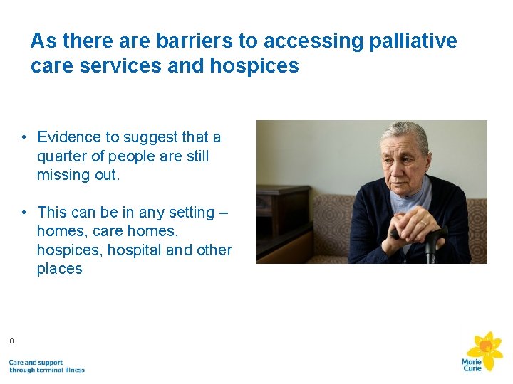 As there are barriers to accessing palliative care services and hospices • Evidence to