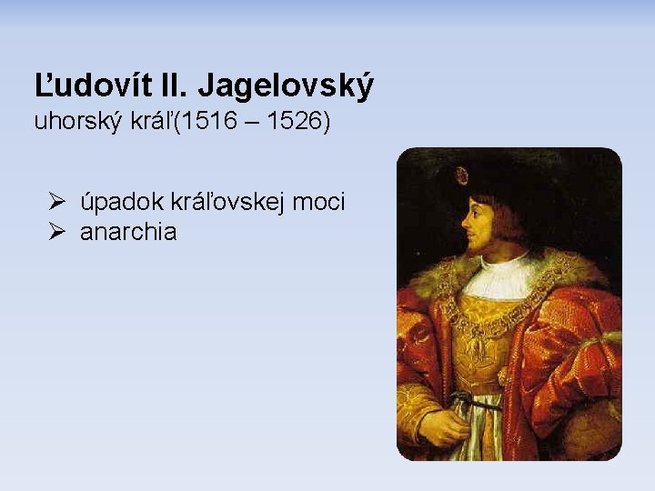 Ľudovít II. Jagelovský uhorský kráľ(1516 – 1526) úpadok kráľovskej moci anarchia 