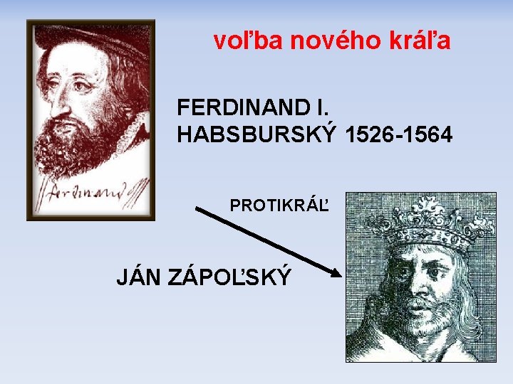 voľba nového kráľa FERDINAND I. HABSBURSKÝ 1526 -1564 PROTIKRÁĽ JÁN ZÁPOĽSKÝ 