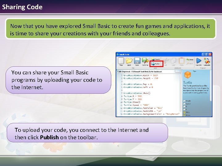 Sharing Code Now that you have explored Small Basic to create fun games and