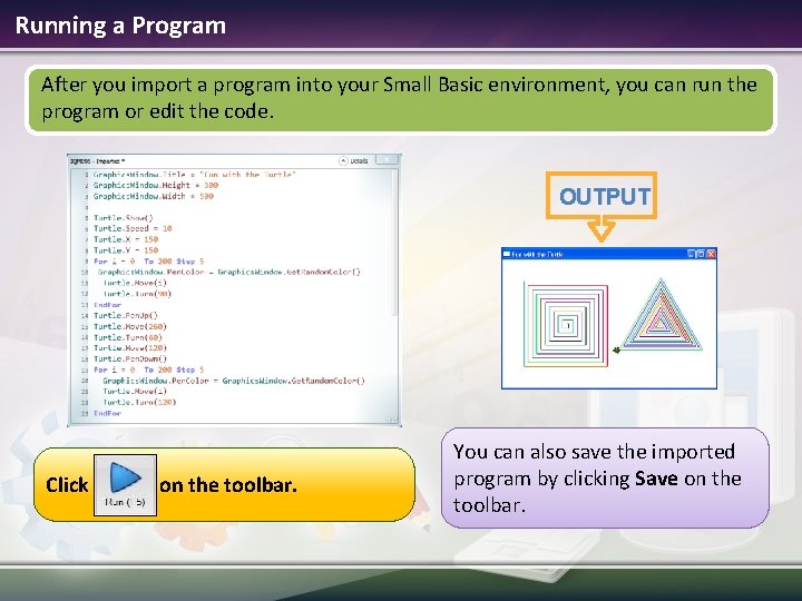 Running a Program After you import a program into your Small Basic environment, you