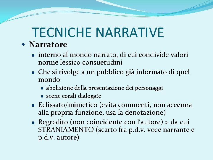 TECNICHE NARRATIVE Narratore interno al mondo narrato, di cui condivide valori norme lessico consuetudini