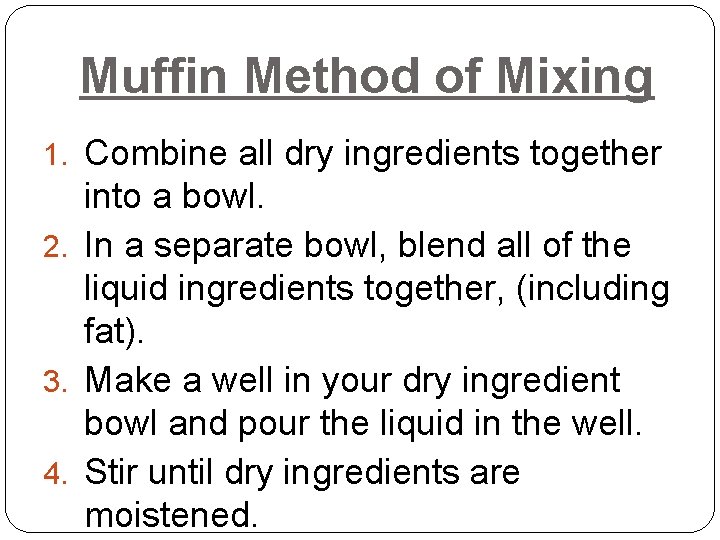 Muffin Method of Mixing 1. Combine all dry ingredients together into a bowl. 2.