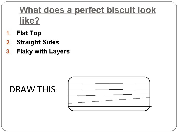 What does a perfect biscuit look like? 1. Flat Top 2. Straight Sides 3.