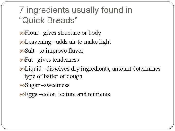 7 ingredients usually found in “Quick Breads” Flour –gives structure or body Leavening –adds