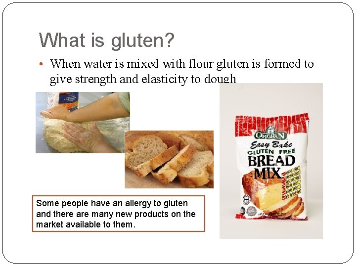 What is gluten? • When water is mixed with flour gluten is formed to