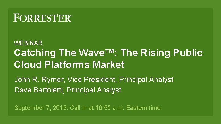 WEBINAR Catching The Wave™: The Rising Public Cloud Platforms Market John R. Rymer, Vice