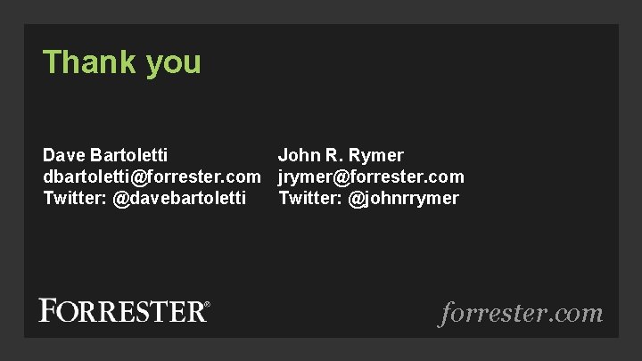 Thank you Dave Bartoletti John R. Rymer dbartoletti@forrester. com jrymer@forrester. com Twitter: @davebartoletti Twitter: