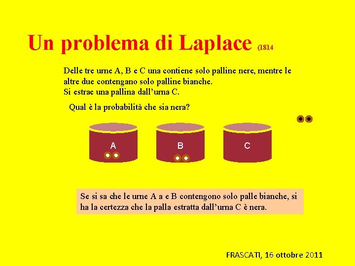 Un problema di Laplace (1814 Delle tre urne A, B e C una contiene