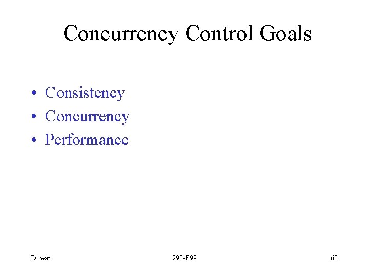 Concurrency Control Goals • Consistency • Concurrency • Performance Dewan 290 -F 99 60