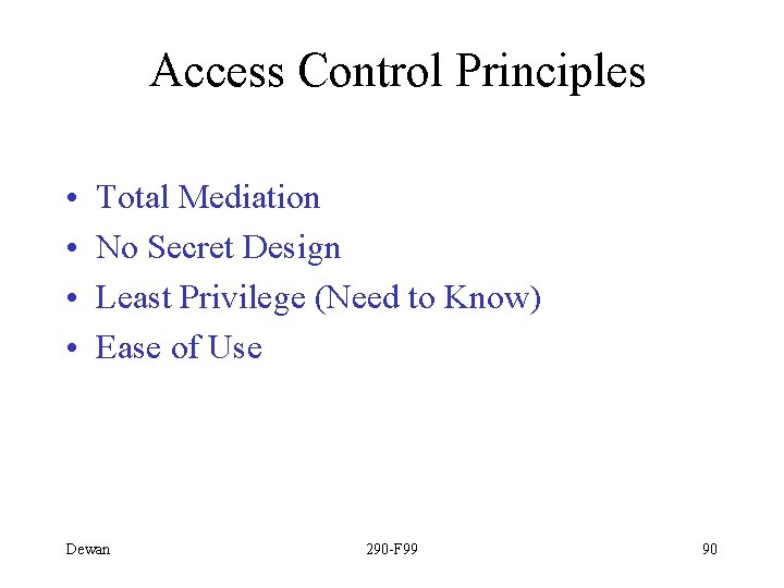 Access Control Principles • • Total Mediation No Secret Design Least Privilege (Need to