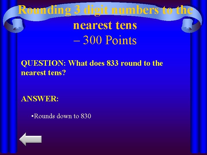 Rounding 3 digit numbers to the nearest tens – 300 Points QUESTION: What does
