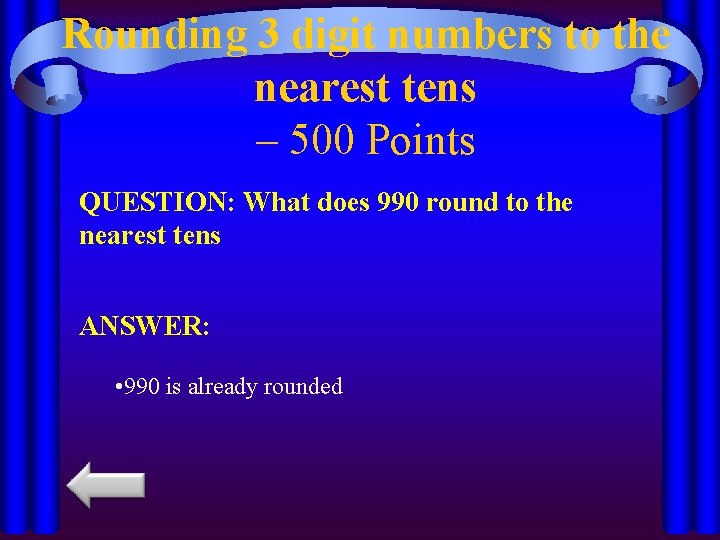 Rounding 3 digit numbers to the nearest tens – 500 Points QUESTION: What does