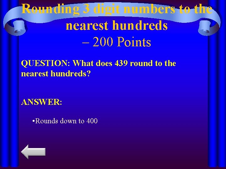 Rounding 3 digit numbers to the nearest hundreds – 200 Points QUESTION: What does