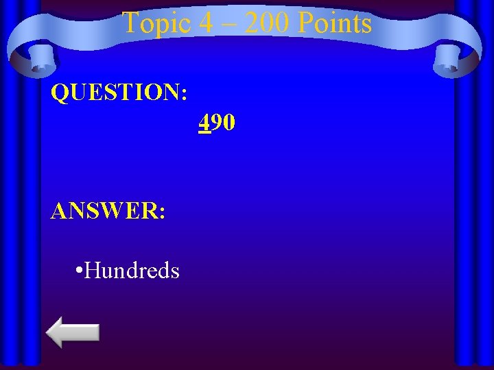 Topic 4 – 200 Points QUESTION: 490 ANSWER: • Hundreds 