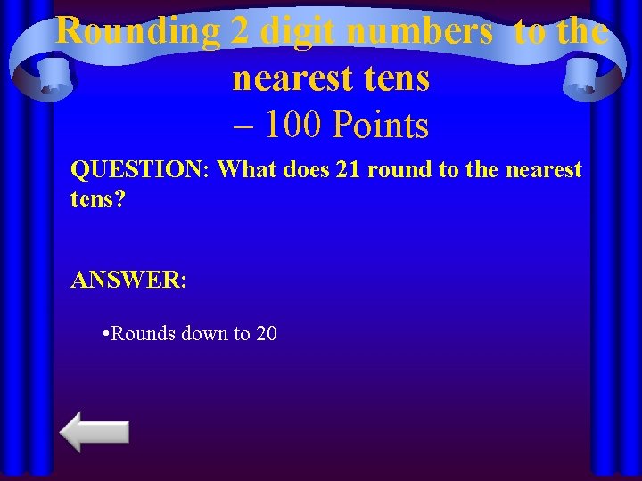 Rounding 2 digit numbers to the nearest tens – 100 Points QUESTION: What does