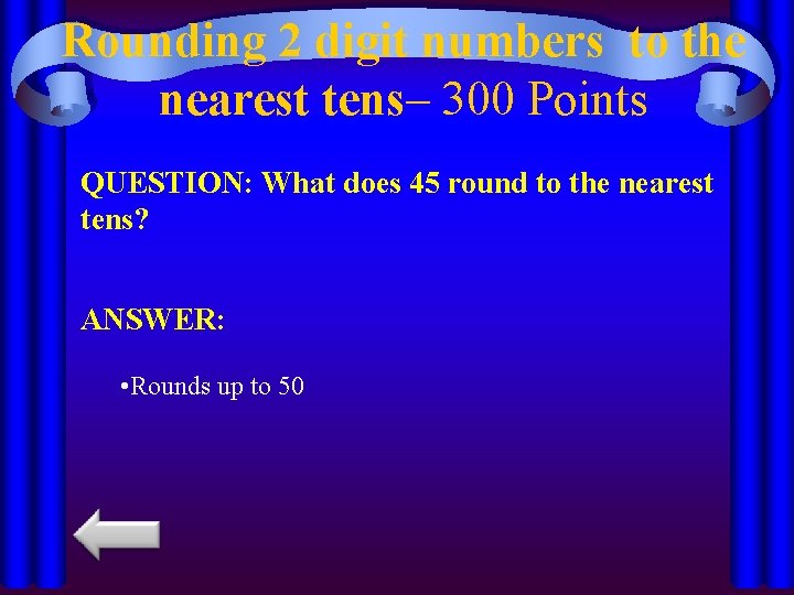 Rounding 2 digit numbers to the nearest tens– 300 Points QUESTION: What does 45