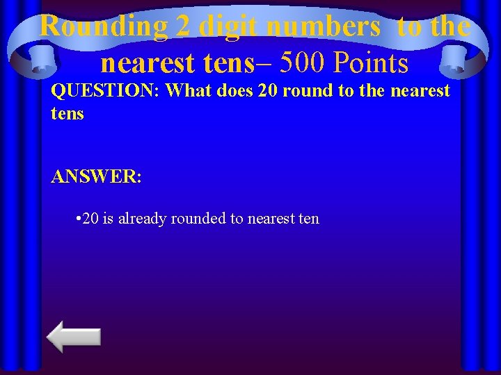 Rounding 2 digit numbers to the nearest tens– 500 Points QUESTION: What does 20