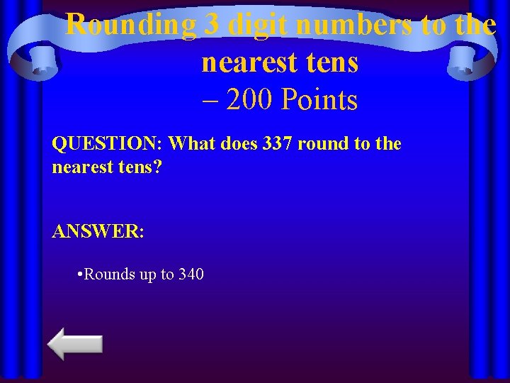 Rounding 3 digit numbers to the nearest tens – 200 Points QUESTION: What does