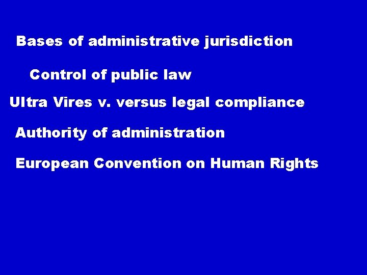 Bases of administrative jurisdiction Control of public law Ultra Vires v. versus legal compliance