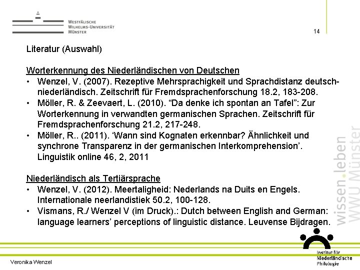 14 Literatur (Auswahl) Worterkennung des Niederländischen von Deutschen • Wenzel, V. (2007). Rezeptive Mehrsprachigkeit