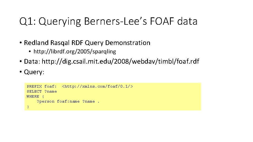 Q 1: Querying Berners-Lee’s FOAF data • Redland Rasqal RDF Query Demonstration • http:
