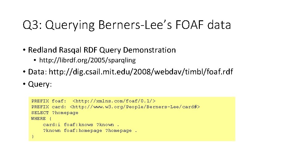Q 3: Querying Berners-Lee’s FOAF data • Redland Rasqal RDF Query Demonstration • http: