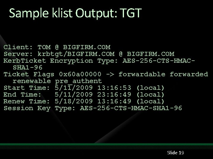 Sample klist Output: TGT Client: TOM @ BIGFIRM. COM Server: krbtgt/BIGFIRM. COM @ BIGFIRM.