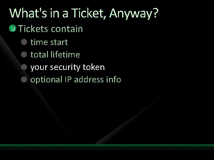 What's in a Ticket, Anyway? Tickets contain time start total lifetime your security token