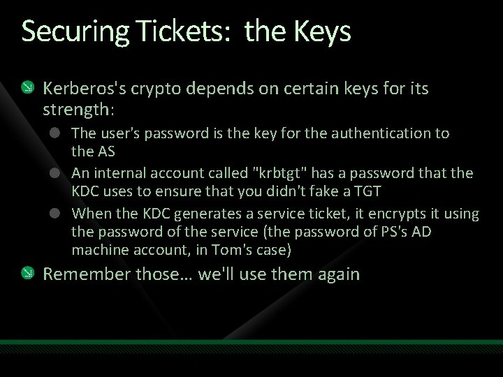 Securing Tickets: the Keys Kerberos's crypto depends on certain keys for its strength: The