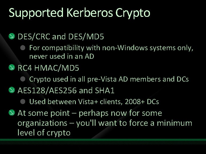 Supported Kerberos Crypto DES/CRC and DES/MD 5 For compatibility with non-Windows systems only, never