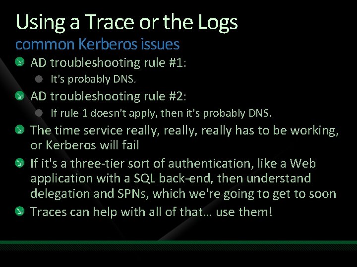 Using a Trace or the Logs common Kerberos issues AD troubleshooting rule #1: It's