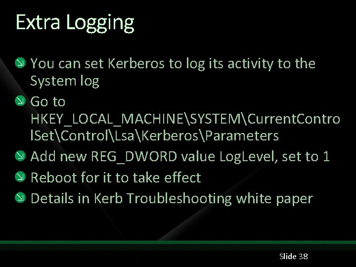 Extra Logging You can set Kerberos to log its activity to the System log