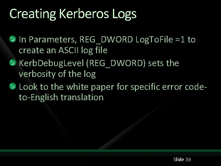 Creating Kerberos Logs In Parameters, REG_DWORD Log. To. File =1 to create an ASCII