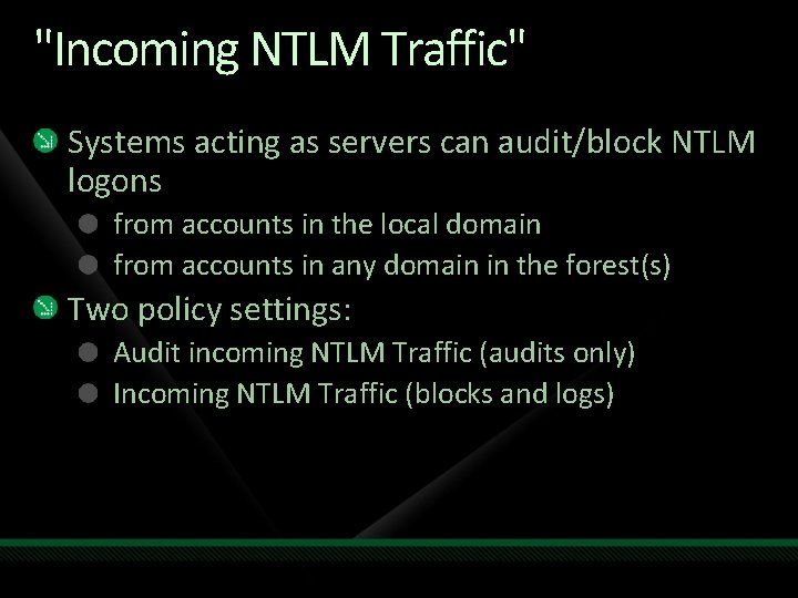 "Incoming NTLM Traffic" Systems acting as servers can audit/block NTLM logons from accounts in