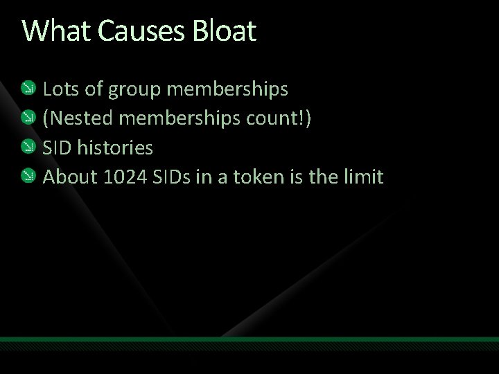 What Causes Bloat Lots of group memberships (Nested memberships count!) SID histories About 1024