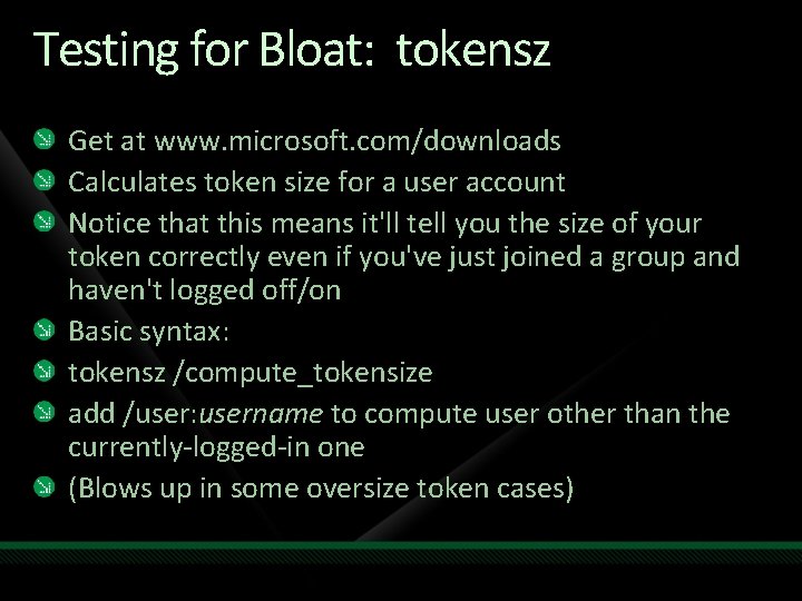 Testing for Bloat: tokensz Get at www. microsoft. com/downloads Calculates token size for a