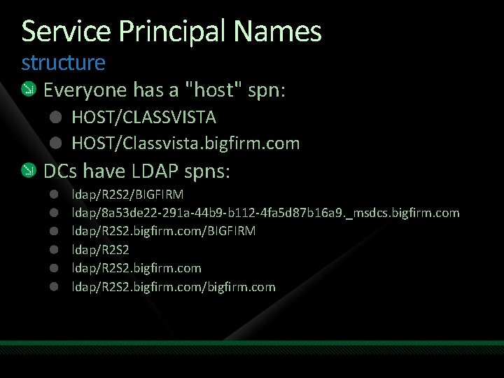 Service Principal Names structure Everyone has a "host" spn: HOST/CLASSVISTA HOST/Classvista. bigfirm. com DCs