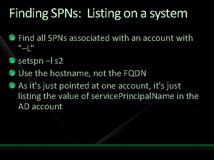 Finding SPNs: Listing on a system Find all SPNs associated with an account with