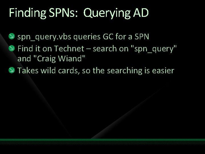 Finding SPNs: Querying AD spn_query. vbs queries GC for a SPN Find it on