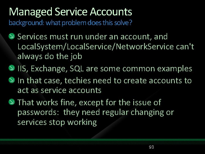 Managed Service Accounts background: what problem does this solve? Services must run under an