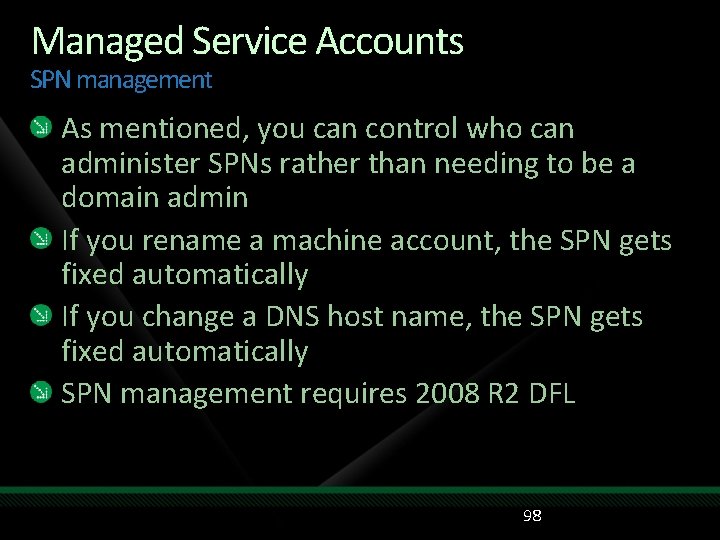 Managed Service Accounts SPN management As mentioned, you can control who can administer SPNs