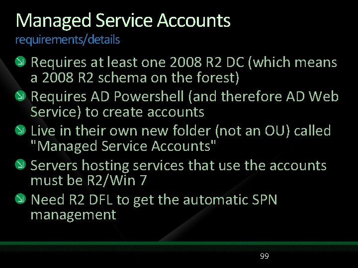 Managed Service Accounts requirements/details Requires at least one 2008 R 2 DC (which means