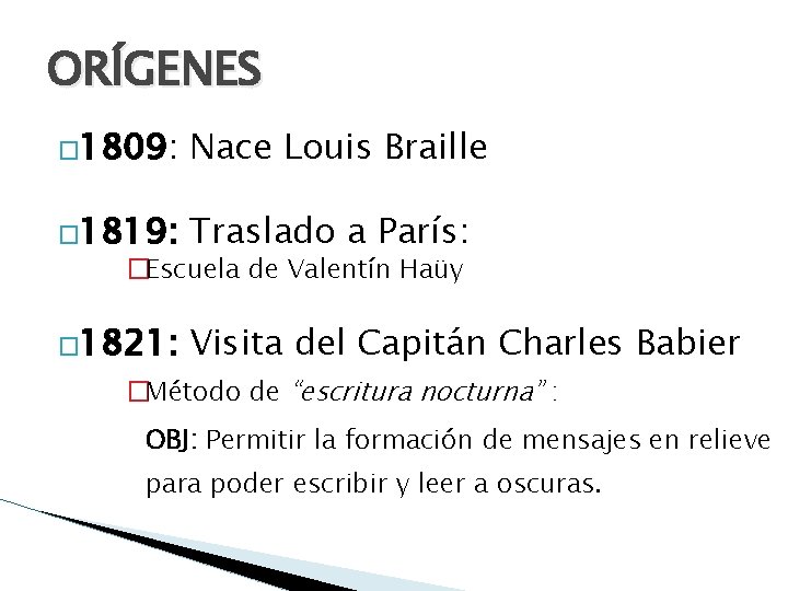 ORÍGENES � 1809: Nace Louis Braille � 1819: Traslado a París: � 1821: Visita