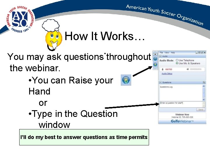 How It Works…. You may ask questions throughout the webinar. • You can Raise