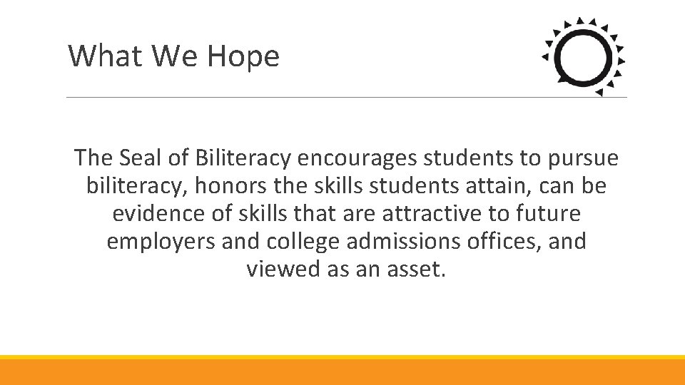 What We Hope The Seal of Biliteracy encourages students to pursue biliteracy, honors the