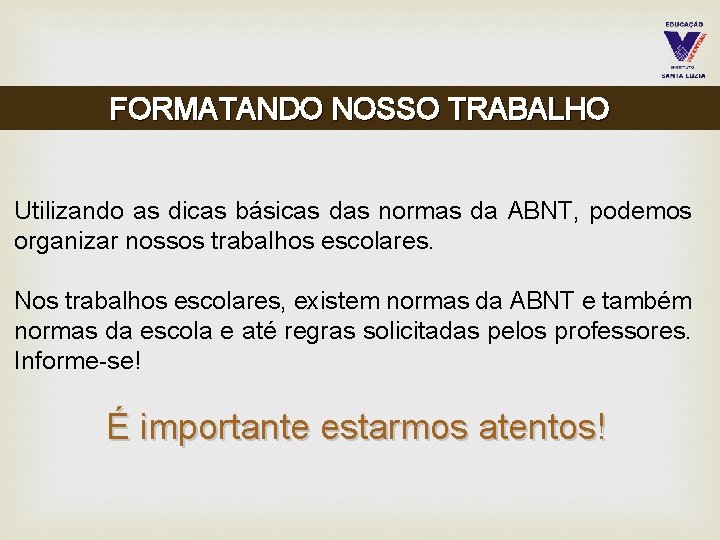 FORMATANDO NOSSO TRABALHO Utilizando as dicas básicas das normas da ABNT, podemos organizar nossos