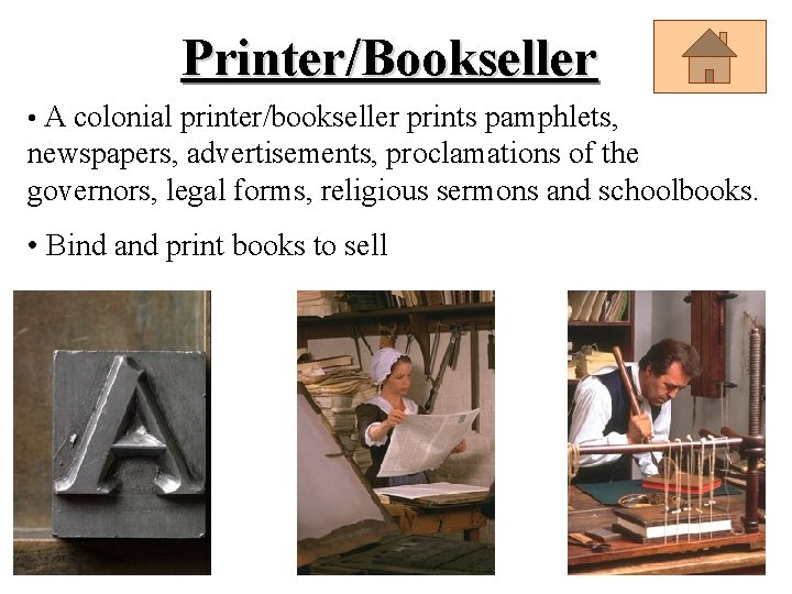 Printer/Bookseller • A colonial printer/bookseller prints pamphlets, newspapers, advertisements, proclamations of the governors, legal