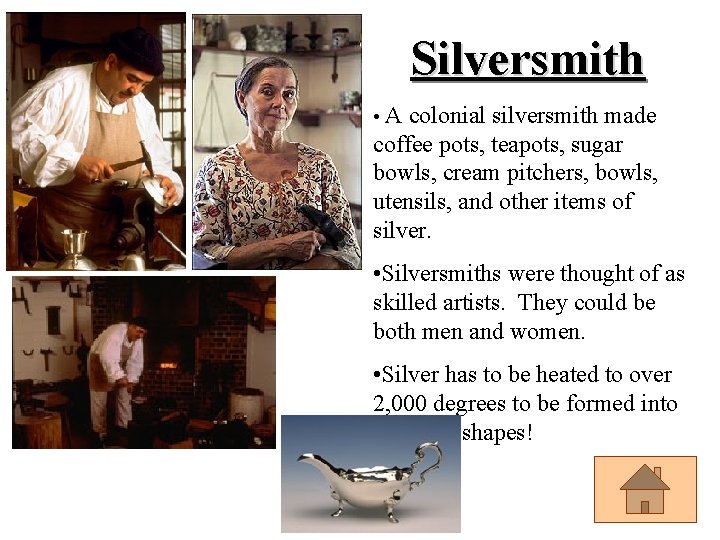 Silversmith • A colonial silversmith made coffee pots, teapots, sugar bowls, cream pitchers, bowls,